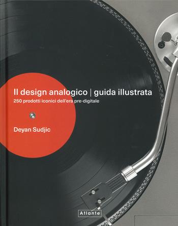 Il design analogico. Guida illustrata. 250 prodotti iconici dell'era pre-digitale. Ediz. a colori - Deyan Sudjic - Libro Atlante 2024 | Libraccio.it