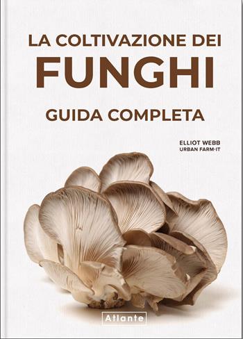 La coltivazione dei funghi - Elliot Webb - Libro Atlante 2025 | Libraccio.it