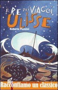 Il re dei viaggi Ulisse - Roberto Piumini - Libro Nuove Edizioni Romane 2015, Nuova biblioteca dei ragazzi | Libraccio.it