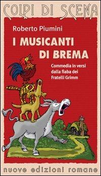 I musicanti di Brema. Commedia in versi dalla fiaba dei fratelli Grimm. Ediz. illustrata - Roberto Piumini - Libro Nuove Edizioni Romane 2007, Colpi di scena | Libraccio.it