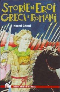 Storie di eroi greci e romani. Ediz. illustrata - Noemi Ghetti - Libro Nuove Edizioni Romane 2015, Nuova biblioteca dei ragazzi | Libraccio.it