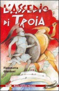 L' assedio di Troia. Ediz. illustrata - Fiammetta Giordani - Libro Nuove Edizioni Romane 2009, Nuova biblioteca dei ragazzi | Libraccio.it