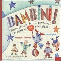 Bambini! Siamo piccoli, felici, permalosi, coraggiosi, silenziosi. Ediz. illustrata - Loredana Frescura, Pietro Spica - Libro Nuove Edizioni Romane 2010 | Libraccio.it
