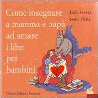 Come insegnare a mamma e papà ad amare i libri per bambini. Ediz. illustrata - Alain Serres - Libro Nuove Edizioni Romane 2009, Tante storie/poesia/teatro | Libraccio.it