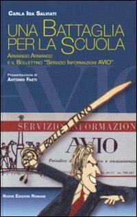 Una battaglia per la scuola. Armando Armando e il «Servizio Informazioni AVIO» - Carla Ida Salviati - Libro Nuove Edizioni Romane 2009 | Libraccio.it