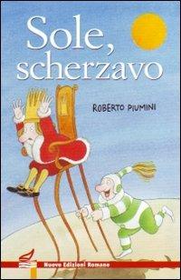 Sole, scherzavo. Ediz. illustrata - Roberto Piumini - Libro Nuove Edizioni Romane 2010, Nuova biblioteca dei ragazzi | Libraccio.it