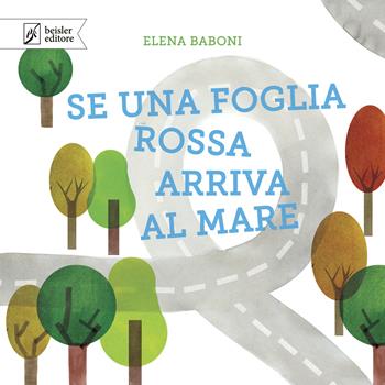 Se una foglia rossa arriva al mare. Ediz. a colori - Elena Baboni - Libro Beisler 2022, Libripinguino | Libraccio.it