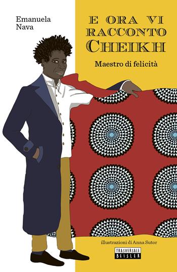 E ora vi racconto Cheikh. Maestro di felicità - Emanuela Nava - Libro Beisler 2022, Trasversale Beisler | Libraccio.it