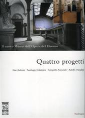 Quattro progetti. Il nuovo Museo dell'opera del Duomo. Catalogo della mostra