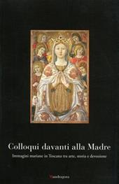 Colloqui davanti alla Madre. Immagine mariane in Toscana tra arte, storia e devozione