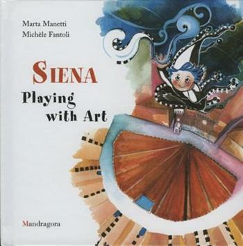 Siena. Playing with art - Michèle Fantoli, Marta Manetti - Libro Mandragora 2004 | Libraccio.it
