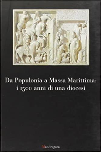 Da Populonia a Massa Marittima: i 1500 anni di una diocesi  - Libro Mandragora 2005 | Libraccio.it