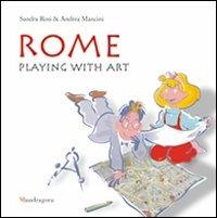 Rome. Playing with art. Ediz. illustrata - Sandra Rosi, Andrea Mancini - Libro Mandragora 2009 | Libraccio.it