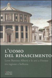 L' uomo del Rinascimento. Leon Battista Alberti e le arti a Firenze tra ragione e bellezza. Catalogo della mostra (Firenze, 11 marzo-23 luglio 2006)  - Libro Mandragora 2005 | Libraccio.it