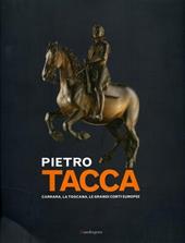 Pietro Tacca. Carrara, la Toscana, le grandi corti europee. Ediz. illustrata