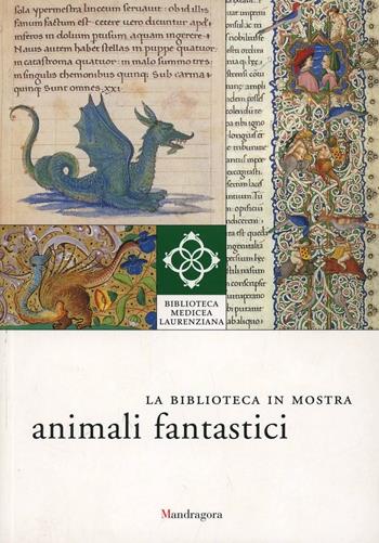 La Biblioteca in mostra: animali fantastici. Catalogo della mostra (Firenze, 1 aprile-15 luglio, 2 settembre-31 dicembre 2007). Ediz. illustrata  - Libro Mandragora 2007, La biblioteca in mostra | Libraccio.it