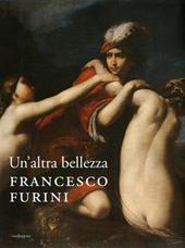 Un' altra bellezza. Francesco Furini. Catalogo della mostra (Firenze, 22 dicembre 2007-27 aprile 2008). Ediz. illustrata