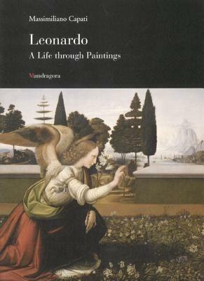 Leonardo. A life through paintings. Ediz. illustrata - Massimiliano Capati - Libro Mandragora 2008 | Libraccio.it