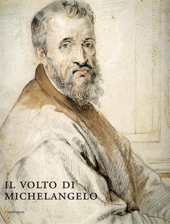 Il volto di Michelangelo  - Libro Mandragora 2008 | Libraccio.it