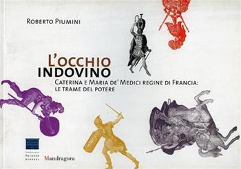 L' occhio indovino. Caterina e Maria de' Medici regine di Francia: le trame del potere. Ediz. bilingue - Roberto Piumini - Libro Mandragora 2009 | Libraccio.it