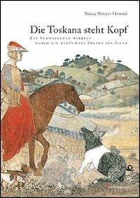 Die Toskana steht Kopf. Ein Schweinschen wirbelt durch ein berühmtes Fresko aus Siena - Nancy S. Howard - Libro Mandragora 2009 | Libraccio.it