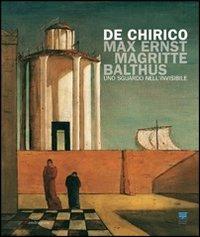 De Chirico, Max Ernst, Magritte, Balthus. Uno sguardo nell'invisibile  - Libro Mandragora 2009 | Libraccio.it