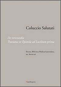 Coluccio Salutati. De verecundia. Tractatus ex epistola ad Lucilium prima. Firenze, Biblioteca Medicea Laurenziana, ms. Strozzi 96  - Libro Mandragora 2011 | Libraccio.it