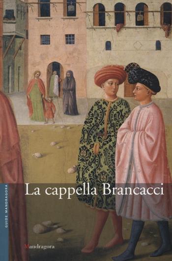 La cappella Brancacci nella chiesa Di Santa Maria del Carmine - Elisa Del Carlo - Libro Mandragora 2012, Guide | Libraccio.it