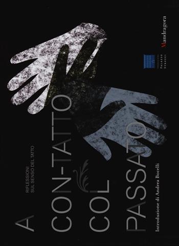 A con-tatto col passato. Riflessioni sul senso del tatto-In touch with the past. Reflections on the sense of touch. Catalogo della mostra. Ediz. bilingue  - Libro Mandragora 2013 | Libraccio.it