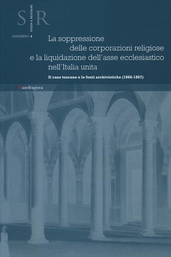La soppressione delle corporazioni religiose e la liquidazione dell'asse ecclesiastico nell'Italia unita. Il caso toscano e le fonti archivistiche (1866-1867)  - Libro Mandragora 2014, Studi e restauri. Quaderno | Libraccio.it