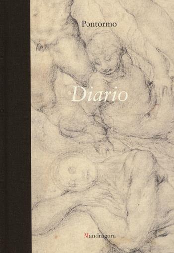 Diario. Ediz. illustrata - Jacopo Pontormo - Libro Mandragora 2014 | Libraccio.it