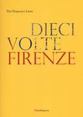 Dieci volte Firenze. Ediz. illustrata