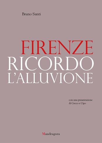 Firenze. Ricordo l'alluvione - Bruno Santi - Libro Mandragora 2017 | Libraccio.it