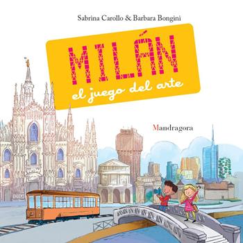 Milan. El juego del arte. Ediz. a colori - Sabrina Carollo, Barbara Bongini - Libro Mandragora 2024 | Libraccio.it