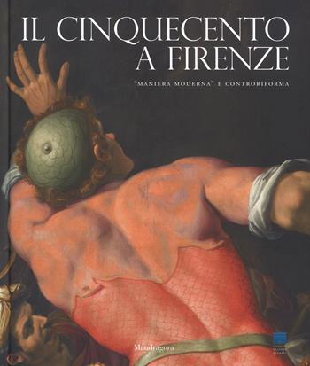 Il Cinquecento a Firenze. «Maniera moderna» e Controriforma. Catalogo della mostra (Firenze, 21 settembre 2017-21 gennaio 2018). Ediz. a colori  - Libro Mandragora 2017 | Libraccio.it