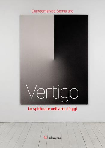 Vertigo. Lo spirituale nell'arte d'oggi. Ediz. illustrata - Giandomenico Semeraro - Libro Mandragora 2018 | Libraccio.it