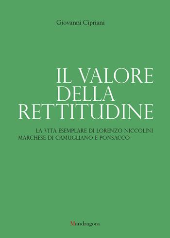 Il valore della rettitudine. La vita esemplare di Lorenzo Niccolini marchese di Camugliano e Ponsacco - Giovanni Cipriani - Libro Mandragora 2018 | Libraccio.it