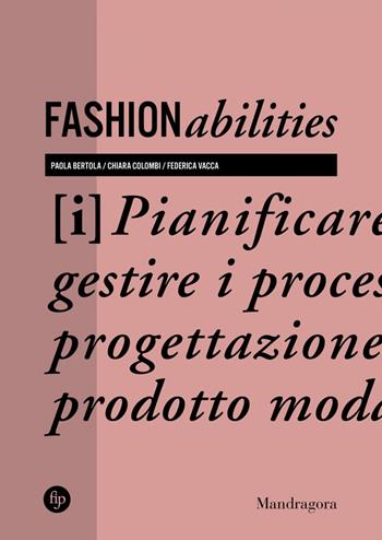 Fashionabilities. Pianificare e gestire i processi di progettazione del prodotto moda. Ediz. a colori - Paola Bertola, Chiara Colombi, Federica Vacca - Libro Mandragora 2018 | Libraccio.it