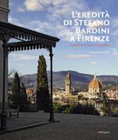 L' eredità di Stefano Bardini a Firenze. Le opere d'arte, la villa e il giardino