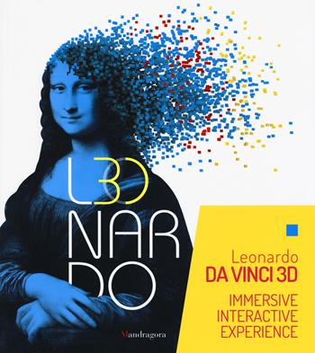 Leonardo da Vinci 3D. Catalogo della mostra (Milano Fabbrica del Vapore, 30 maggio-22 settembre 2019). Ediz. a colori  - Libro Mandragora 2019 | Libraccio.it