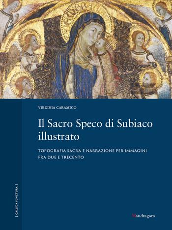 Il Sacro Speco di Subiaco illustrato. Topografia sacra e narrazione per immagini fra Due e Trecento. Ediz. a colori - Virginia Caramico - Libro Mandragora 2022, Callida iunctura | Libraccio.it