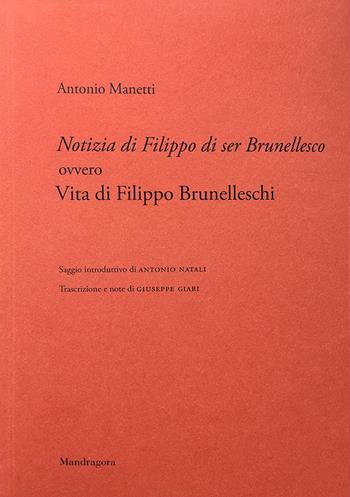 Notizia di Filippo di ser Brunellesco ovvero Vita di Filippo Brunelleschi - Antonio Manetti - Libro Mandragora 2021 | Libraccio.it