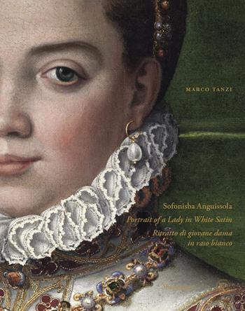 Sofonisba Anguissola. Portrait of a lady in white satin-Sofonisba Anguissola. Ritratto di giovane dama in raso bianco. Ediz. illustrata - Marco Tanzi - Libro Mandragora 2024 | Libraccio.it