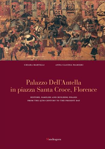 Palazzo dell'Antella in piazza Santa Croce Florence. History, families and building phases from the 15th century to the present day. Ediz. a colori - Chiara Martelli, Anna Claudia Palmieri - Libro Mandragora 2023 | Libraccio.it