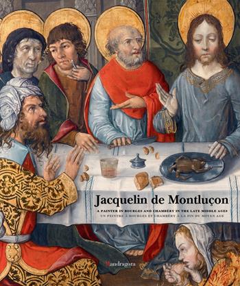 Jacquelin de Montluçon. A painter in Bourges and Chambéry in the Late Middle Ages. Ediz. inglese e francese  - Libro Mandragora 2024 | Libraccio.it
