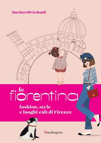 La fiorentina. Fashion, style e luoghi cult di Firenze. Ediz. a colori - Martina Olivia Bondi - Libro Mandragora 2024 | Libraccio.it