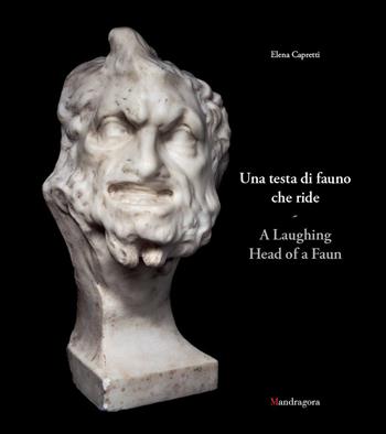 Una testa di fauno che ride-A laughing head of a faun. Ediz. bilingue - Elena Capretti - Libro Mandragora 2024 | Libraccio.it