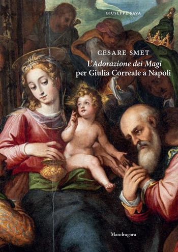 Cesare Smet. L'adorazione dei magi per Giulia Correale a Napoli - Giuseppe Sava - Libro Mandragora 2024 | Libraccio.it