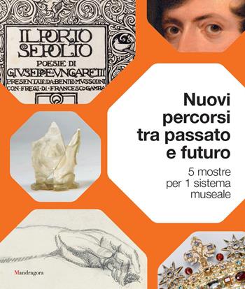 Nuovi percorsi tra passato e futuro. 5 mostre per 1 sistema museale. Ediz. a colori  - Libro Mandragora 2025 | Libraccio.it