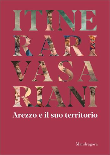 Itinerari vasariani. Arezzo e il suo territorio. Ediz. illustrata  - Libro Mandragora 2025 | Libraccio.it